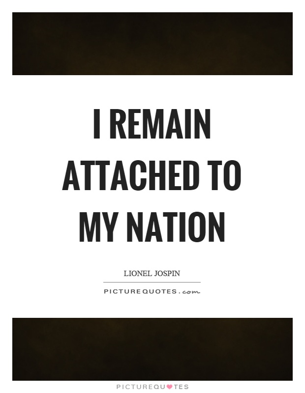 I remain attached to my nation Picture Quote #1