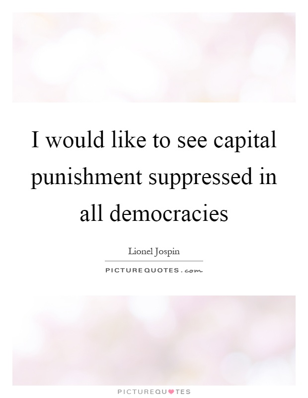 I would like to see capital punishment suppressed in all democracies Picture Quote #1