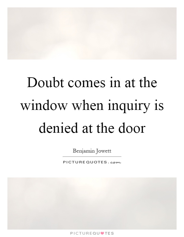Doubt comes in at the window when inquiry is denied at the door Picture Quote #1