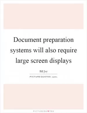 Document preparation systems will also require large screen displays Picture Quote #1