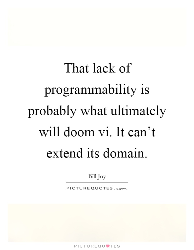 That lack of programmability is probably what ultimately will doom vi. It can't extend its domain Picture Quote #1