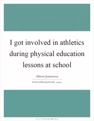 I got involved in athletics during physical education lessons at school Picture Quote #1