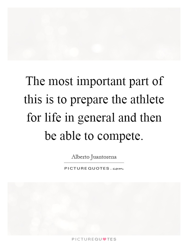The most important part of this is to prepare the athlete for life in general and then be able to compete Picture Quote #1