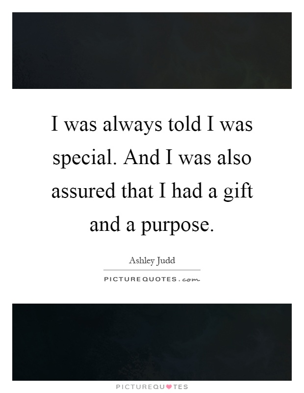 I was always told I was special. And I was also assured that I had a gift and a purpose Picture Quote #1