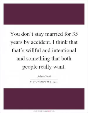 You don’t stay married for 35 years by accident. I think that that’s willful and intentional and something that both people really want Picture Quote #1