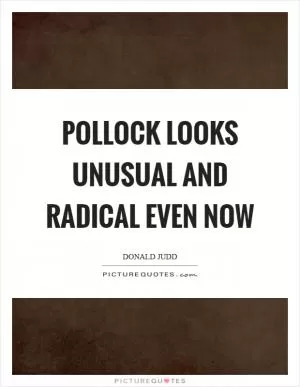 Pollock looks unusual and radical even now Picture Quote #1