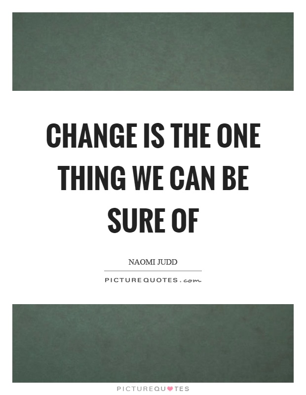 Change is the one thing we can be sure of Picture Quote #1