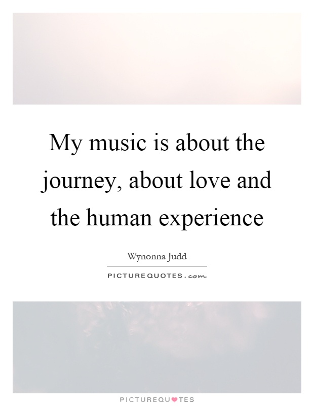 My music is about the journey, about love and the human experience Picture Quote #1