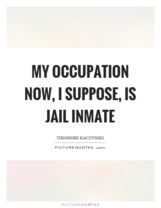 My occupation now, I suppose, is jail inmate Picture Quote #1