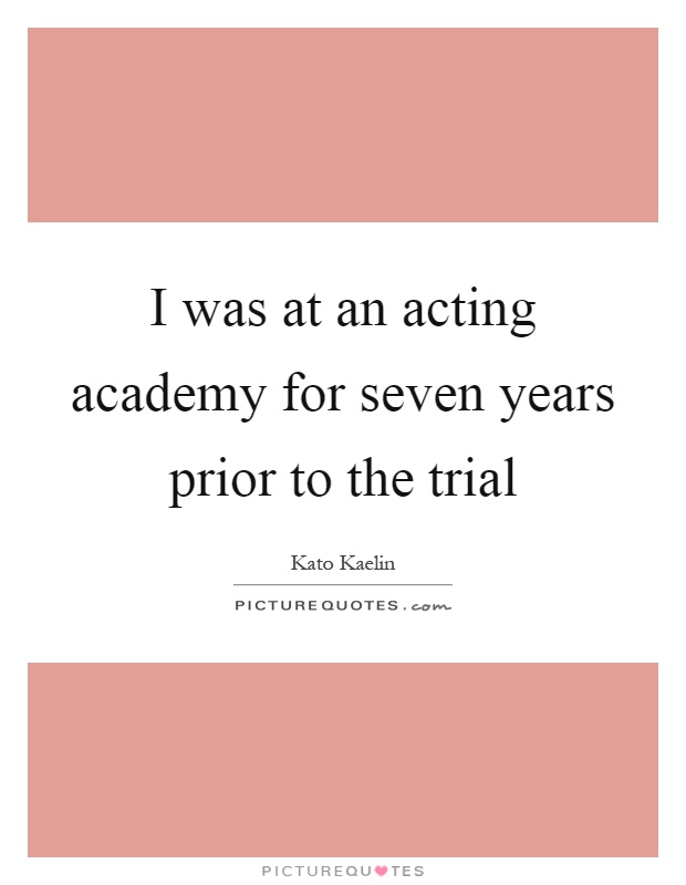 I was at an acting academy for seven years prior to the trial Picture Quote #1
