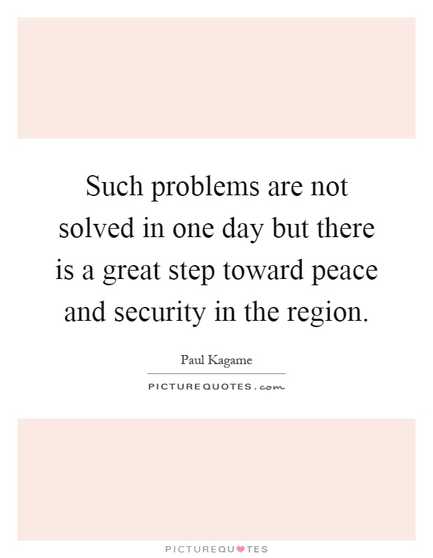 Such problems are not solved in one day but there is a great step toward peace and security in the region Picture Quote #1