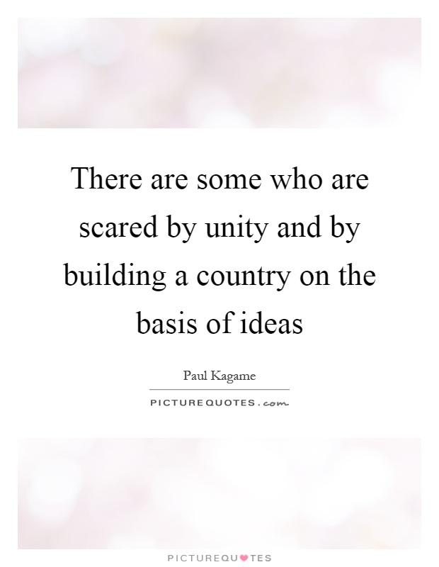 There are some who are scared by unity and by building a country on the basis of ideas Picture Quote #1