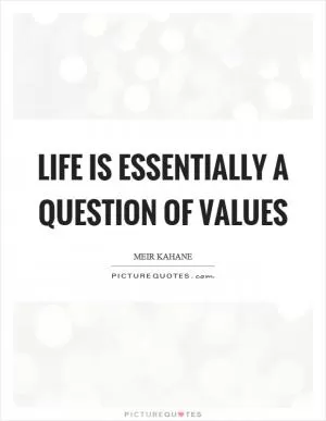 Life is essentially a question of values Picture Quote #1