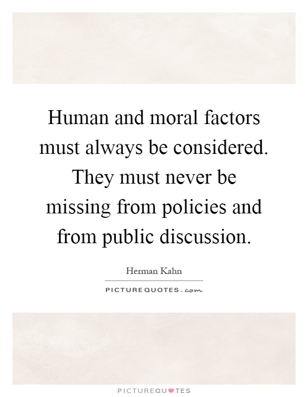 Human and moral factors must always be considered. They must never be missing from policies and from public discussion Picture Quote #1
