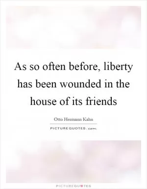 As so often before, liberty has been wounded in the house of its friends Picture Quote #1