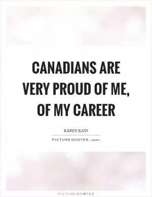 Canadians are very proud of me, of my career Picture Quote #1