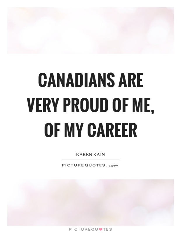 Canadians are very proud of me, of my career Picture Quote #1