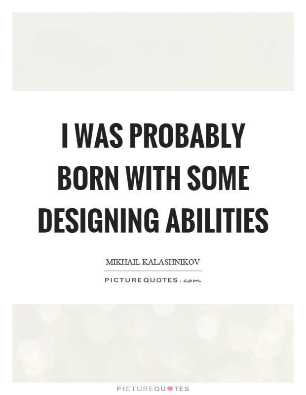 I was probably born with some designing abilities Picture Quote #1