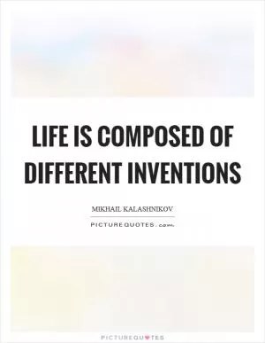Life is composed of different inventions Picture Quote #1