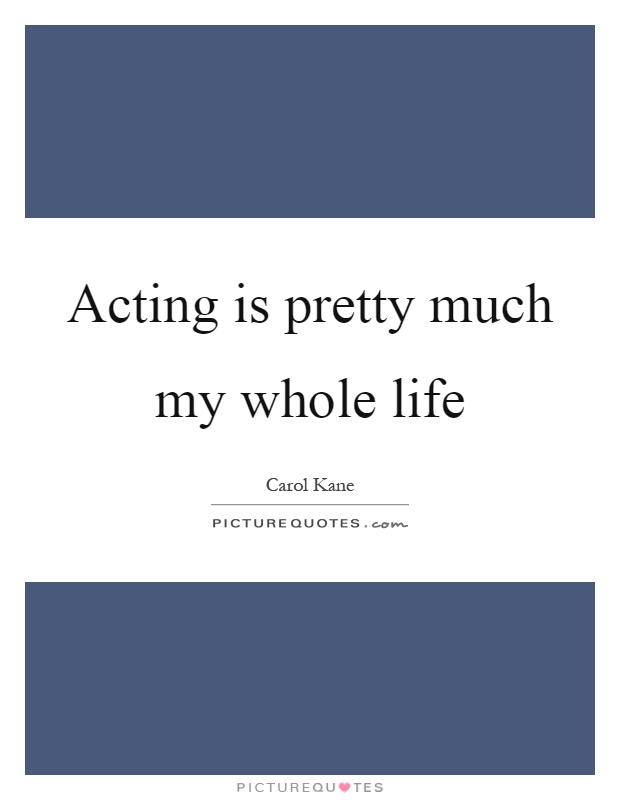 Acting is pretty much my whole life Picture Quote #1