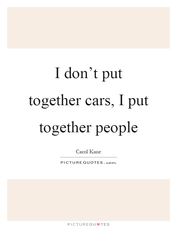 I don't put together cars, I put together people Picture Quote #1