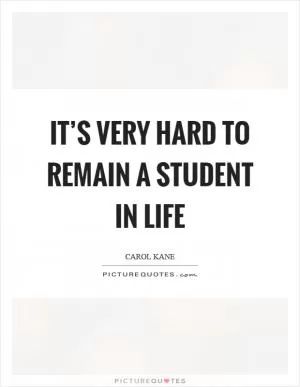 It’s very hard to remain a student in life Picture Quote #1