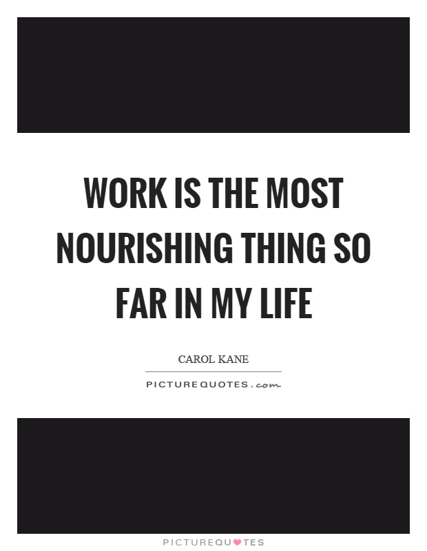 Work is the most nourishing thing so far in my life Picture Quote #1