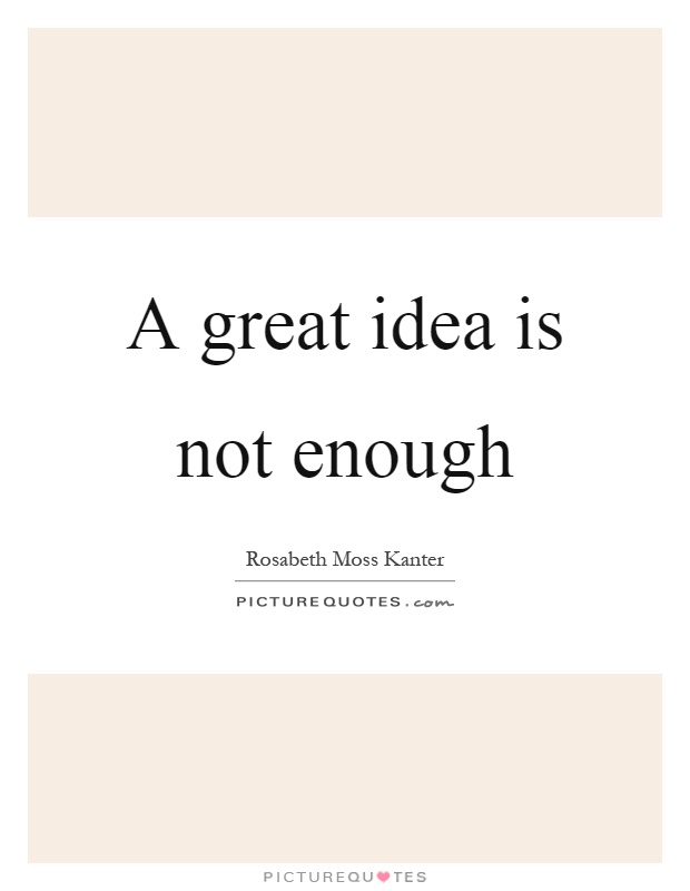 A great idea is not enough Picture Quote #1