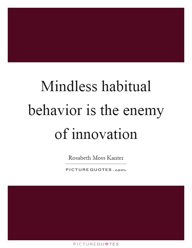 Mindless habitual behavior is the enemy of innovation Picture Quote #1