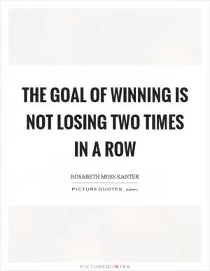 The goal of winning is not losing two times in a row Picture Quote #1
