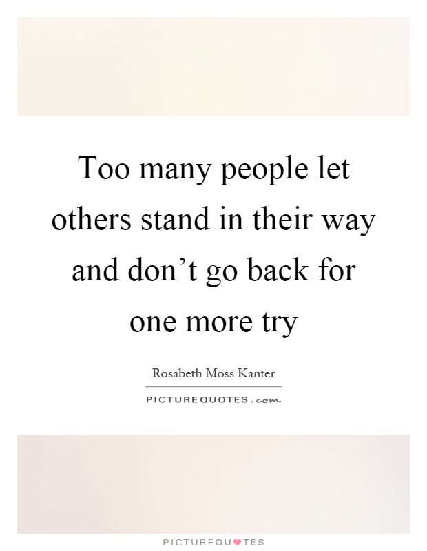 Too many people let others stand in their way and don't go back for one more try Picture Quote #1