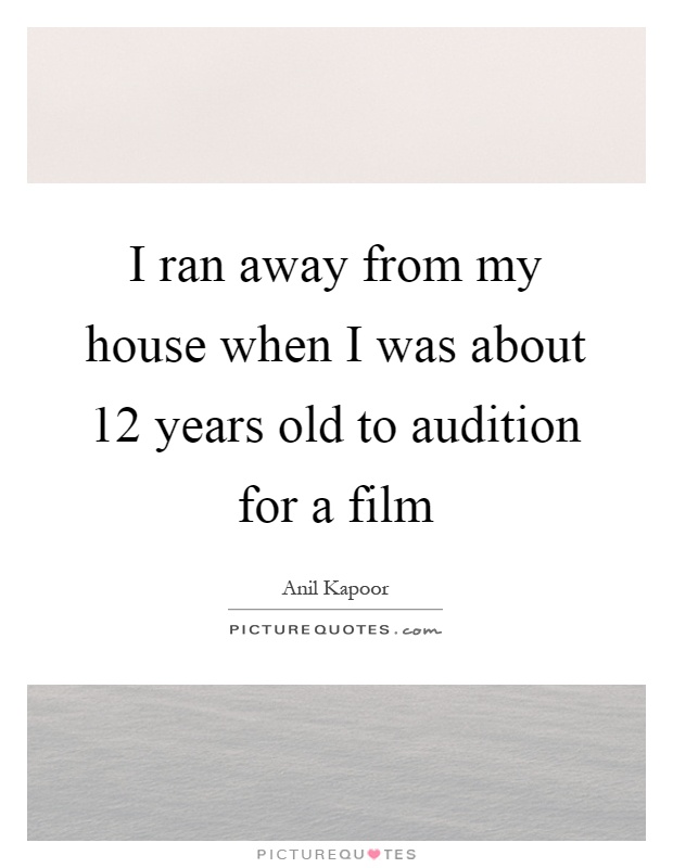 I ran away from my house when I was about 12 years old to audition for a film Picture Quote #1