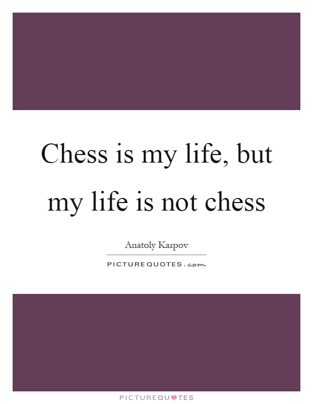 Chess is my life, but my life is not chess Picture Quote #1