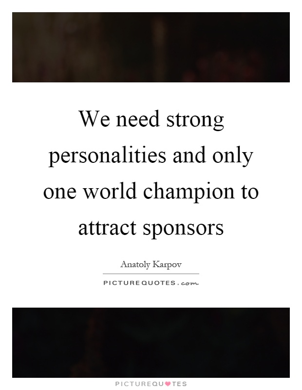 We need strong personalities and only one world champion to attract sponsors Picture Quote #1