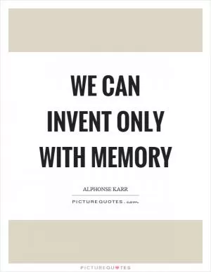We can invent only with memory Picture Quote #1