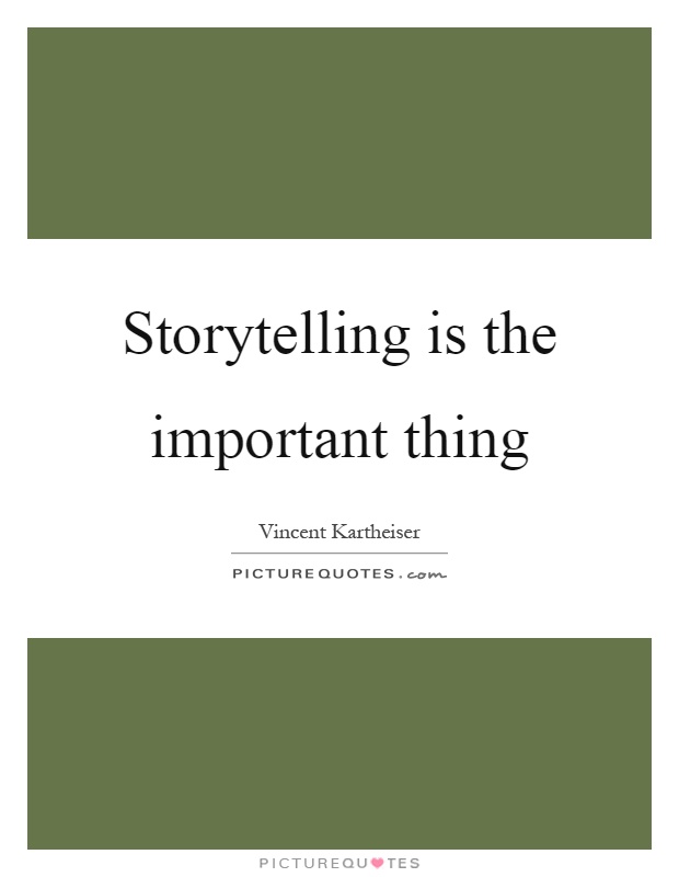 Storytelling is the important thing Picture Quote #1