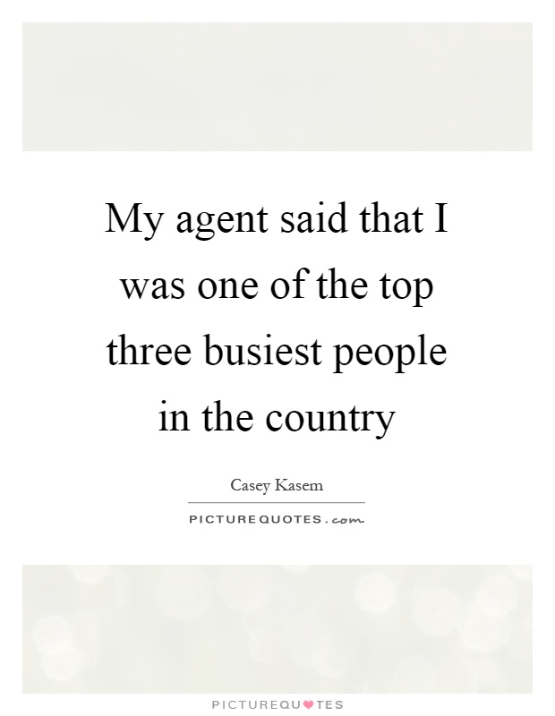 My agent said that I was one of the top three busiest people in the country Picture Quote #1