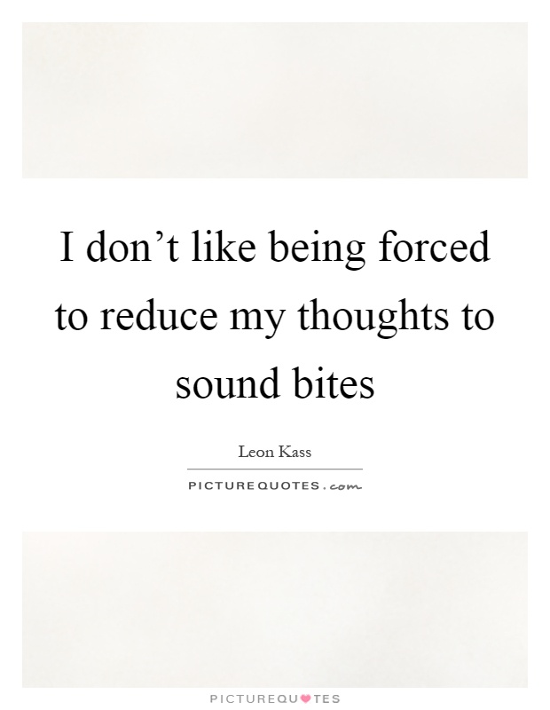 I don't like being forced to reduce my thoughts to sound bites Picture Quote #1