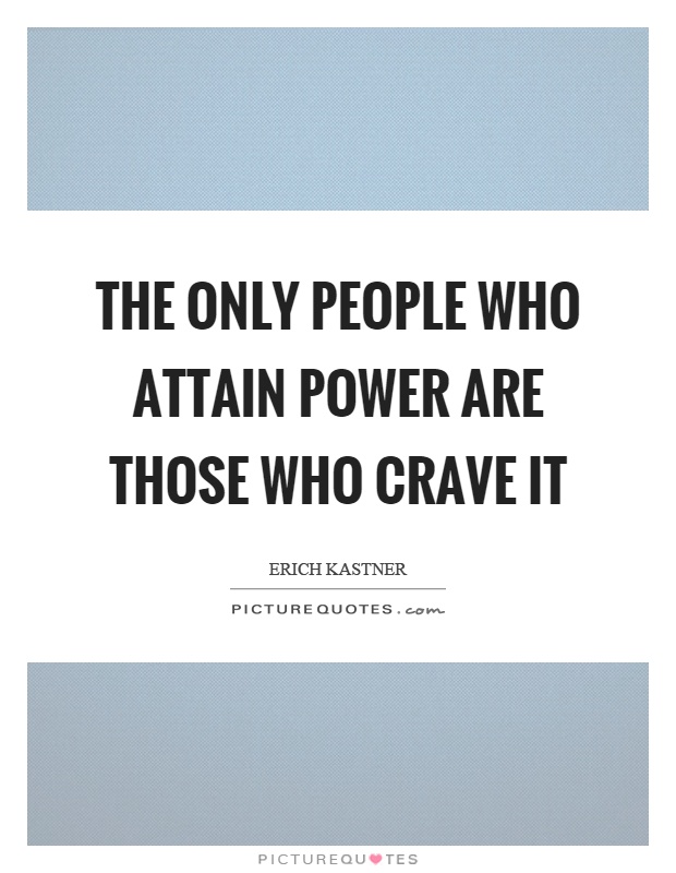 The only people who attain power are those who crave it Picture Quote #1