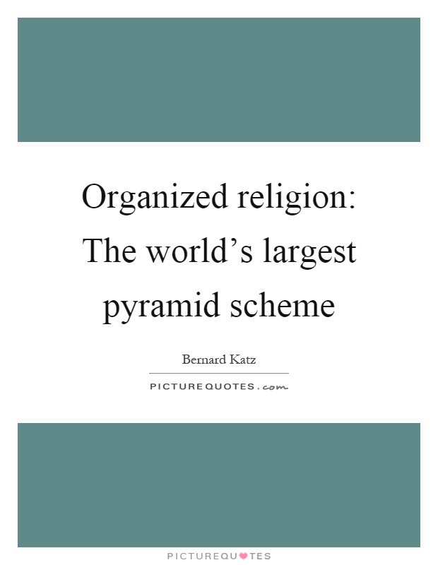 Organized religion: The world's largest pyramid scheme Picture Quote #1