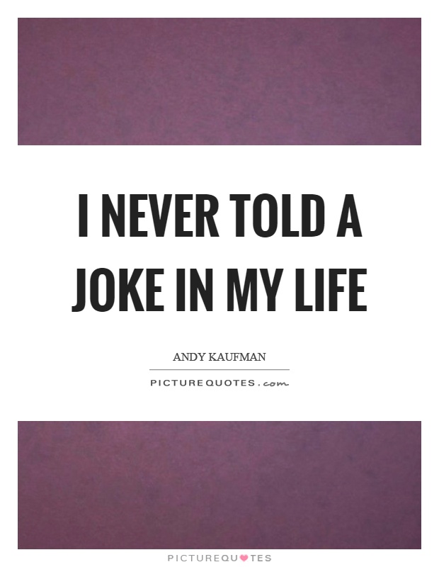 I never told a joke in my life Picture Quote #1
