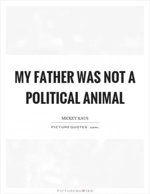 My father was not a political animal Picture Quote #1