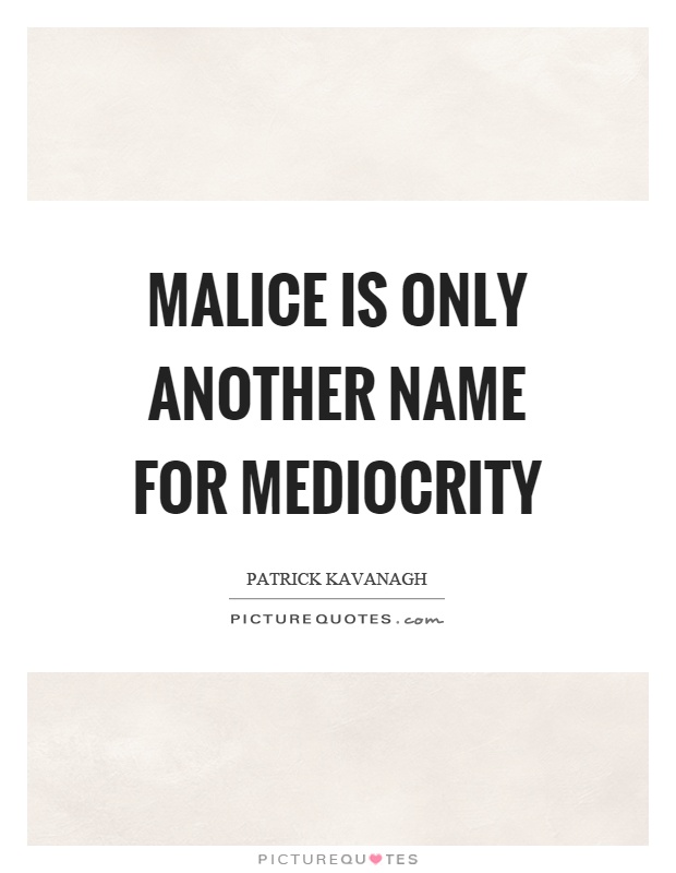 Malice is only another name for mediocrity Picture Quote #1