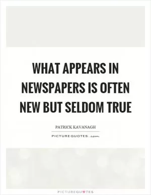 What appears in newspapers is often new but seldom true Picture Quote #1