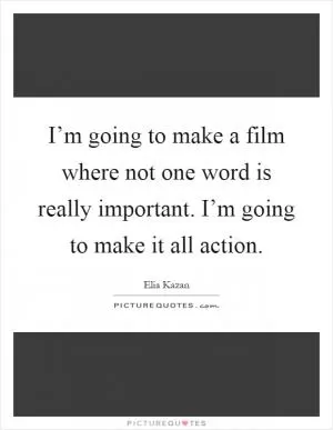 I’m going to make a film where not one word is really important. I’m going to make it all action Picture Quote #1