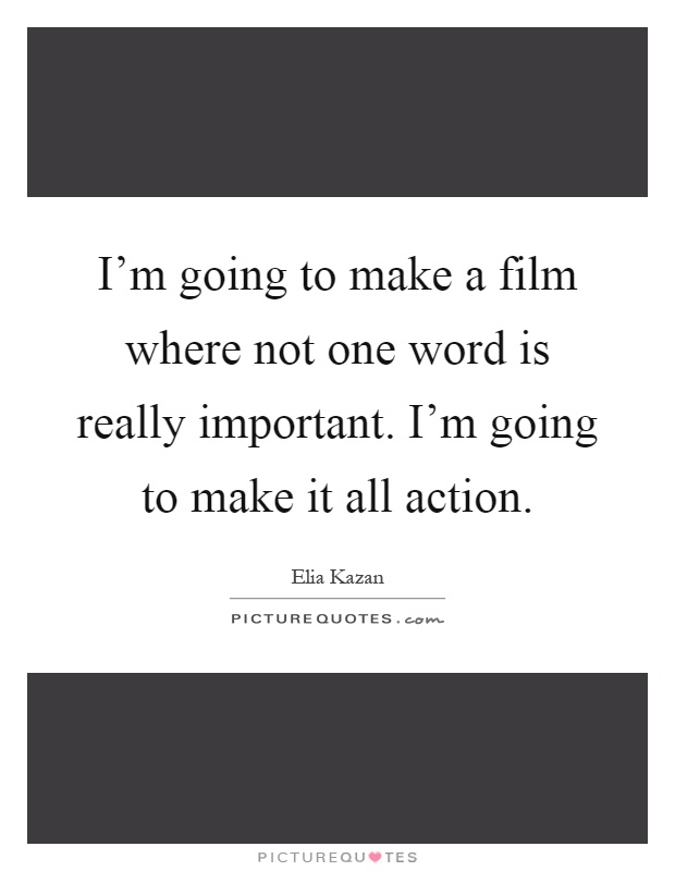 I'm going to make a film where not one word is really important. I'm going to make it all action Picture Quote #1