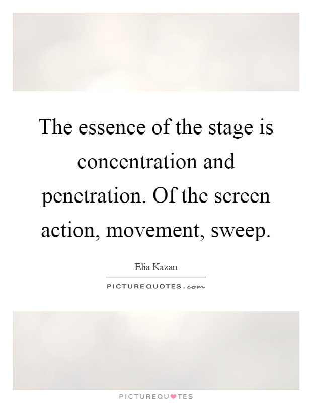 The essence of the stage is concentration and penetration. Of the screen action, movement, sweep Picture Quote #1