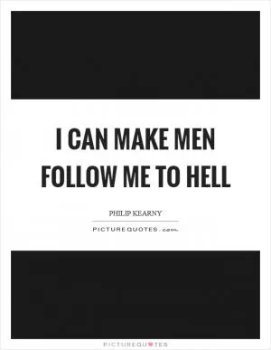 I can make men follow me to hell Picture Quote #1