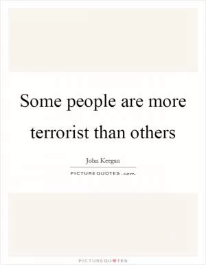 Some people are more terrorist than others Picture Quote #1