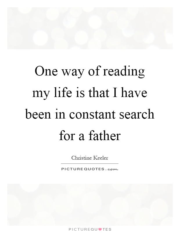 One way of reading my life is that I have been in constant search for a father Picture Quote #1